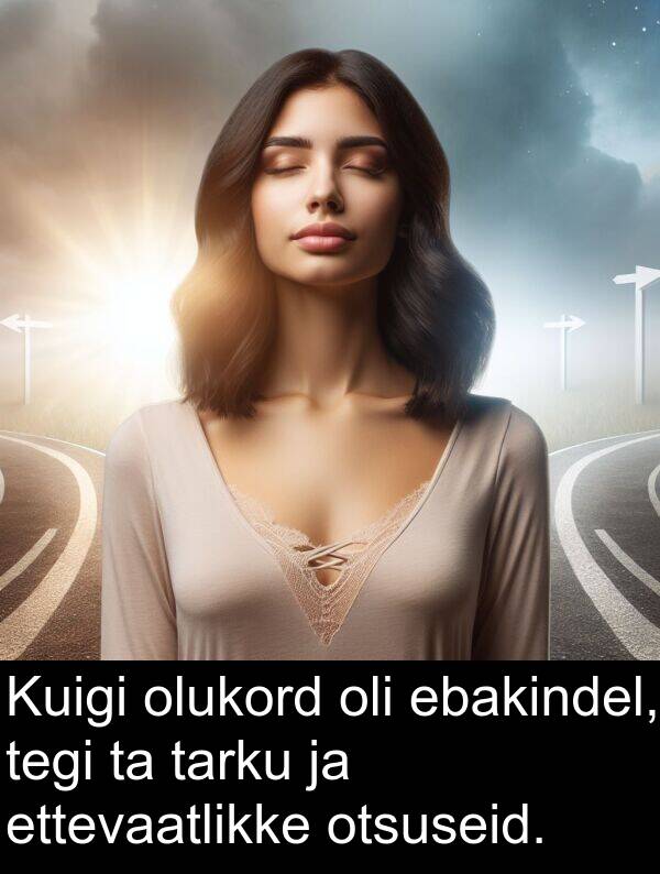 ettevaatlikke: Kuigi olukord oli ebakindel, tegi ta tarku ja ettevaatlikke otsuseid.