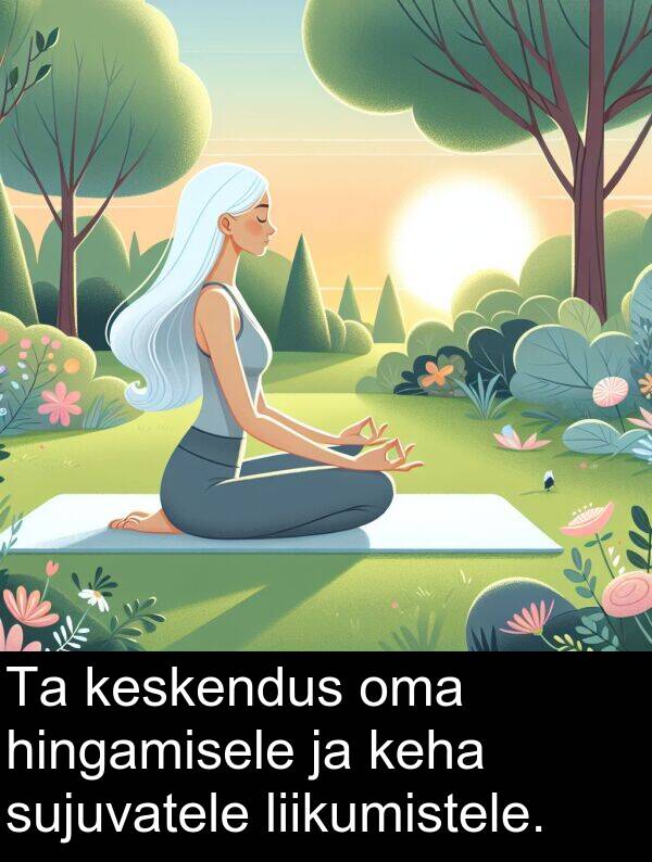 sujuvatele: Ta keskendus oma hingamisele ja keha sujuvatele liikumistele.
