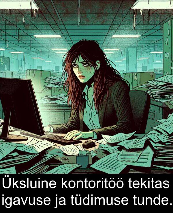igavuse: Üksluine kontoritöö tekitas igavuse ja tüdimuse tunde.