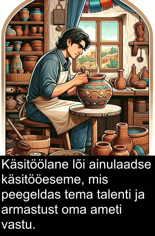 lõi: Käsitöölane lõi ainulaadse käsitööeseme, mis peegeldas tema talenti ja armastust oma ameti vastu.