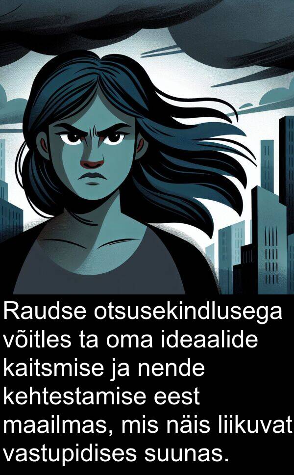 otsusekindlusega: Raudse otsusekindlusega võitles ta oma ideaalide kaitsmise ja nende kehtestamise eest maailmas, mis näis liikuvat vastupidises suunas.