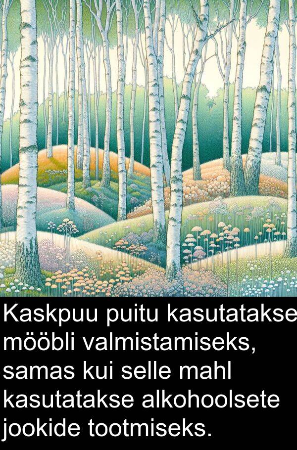 mööbli: Kaskpuu puitu kasutatakse mööbli valmistamiseks, samas kui selle mahl kasutatakse alkohoolsete jookide tootmiseks.