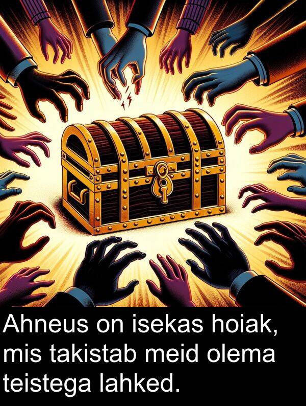 hoiak: Ahneus on isekas hoiak, mis takistab meid olema teistega lahked.