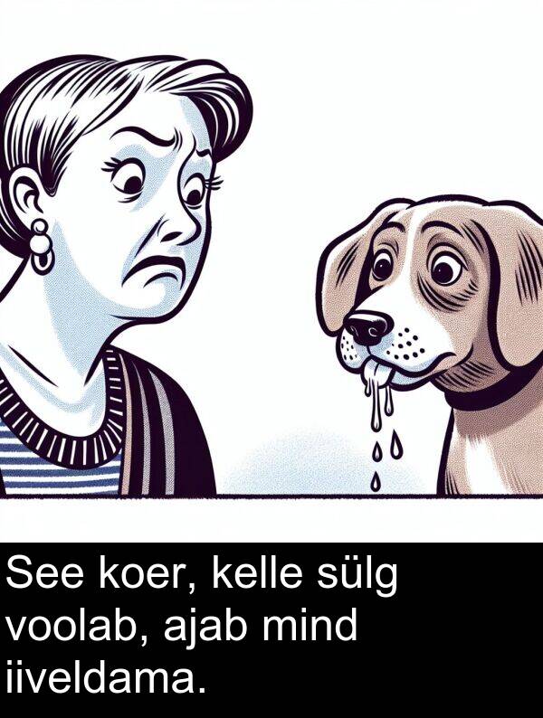 iiveldama: See koer, kelle sülg voolab, ajab mind iiveldama.