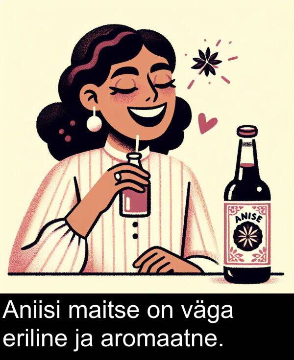 eriline: Aniisi maitse on väga eriline ja aromaatne.