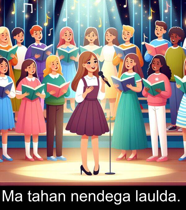 tahan: Ma tahan nendega laulda.