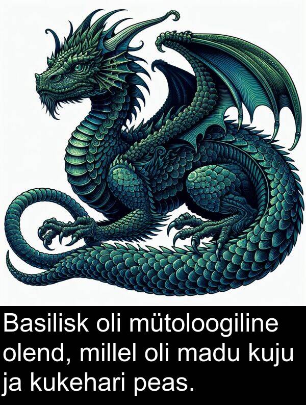 kuju: Basilisk oli mütoloogiline olend, millel oli madu kuju ja kukehari peas.