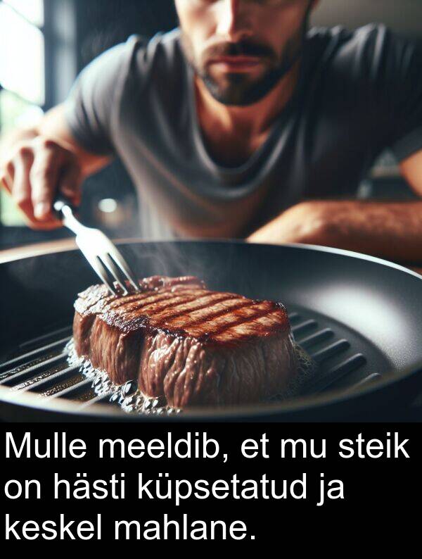 küpsetatud: Mulle meeldib, et mu steik on hästi küpsetatud ja keskel mahlane.