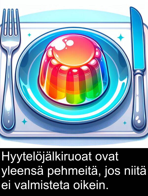 oikein: Hyytelöjälkiruoat ovat yleensä pehmeitä, jos niitä ei valmisteta oikein.