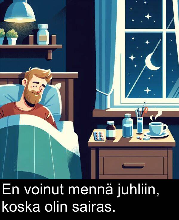sairas: En voinut mennä juhliin, koska olin sairas.