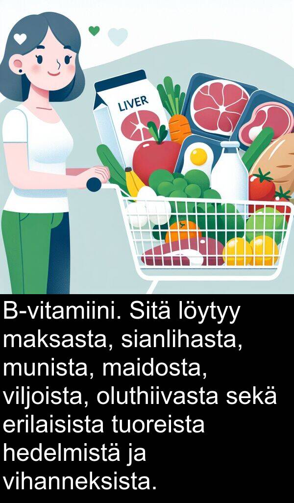 sianlihasta: B-vitamiini. Sitä löytyy maksasta, sianlihasta, munista, maidosta, viljoista, oluthiivasta sekä erilaisista tuoreista hedelmistä ja vihanneksista.