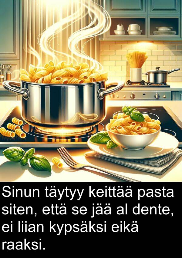 siten: Sinun täytyy keittää pasta siten, että se jää al dente, ei liian kypsäksi eikä raaksi.