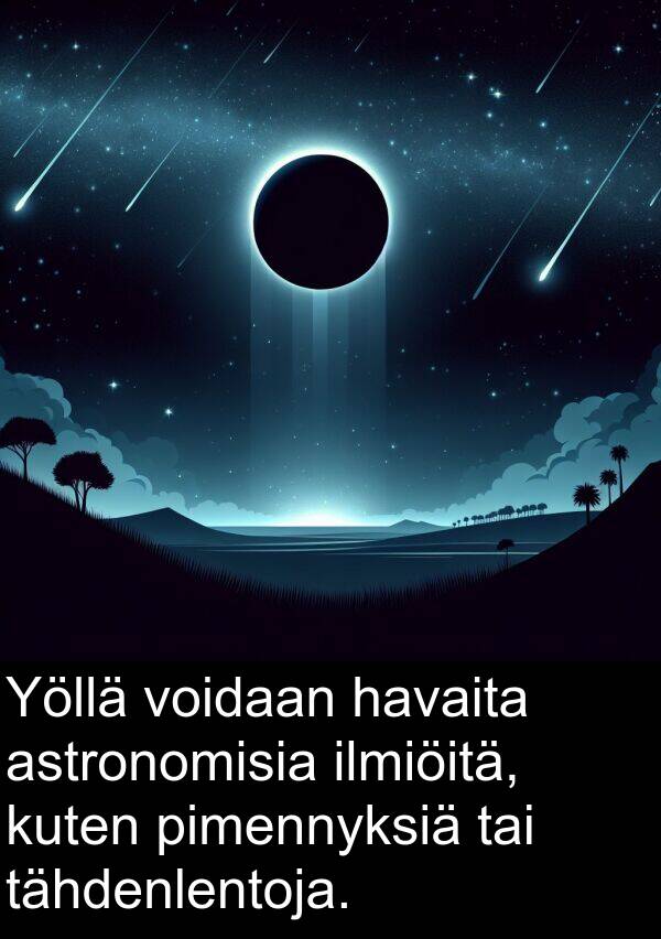 voidaan: Yöllä voidaan havaita astronomisia ilmiöitä, kuten pimennyksiä tai tähdenlentoja.