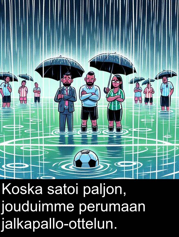 satoi: Koska satoi paljon, jouduimme perumaan jalkapallo-ottelun.