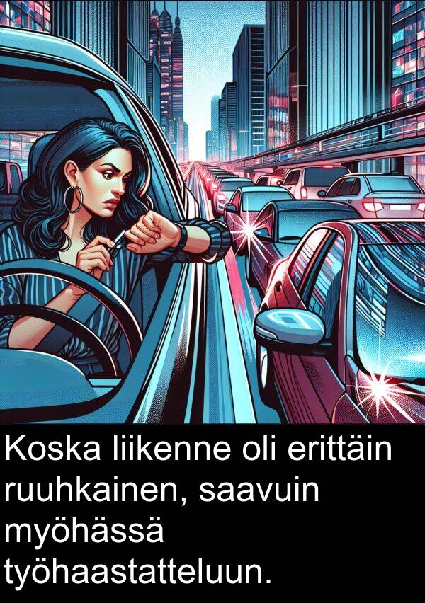 saavuin: Koska liikenne oli erittäin ruuhkainen, saavuin myöhässä työhaastatteluun.