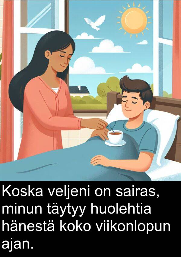 sairas: Koska veljeni on sairas, minun täytyy huolehtia hänestä koko viikonlopun ajan.