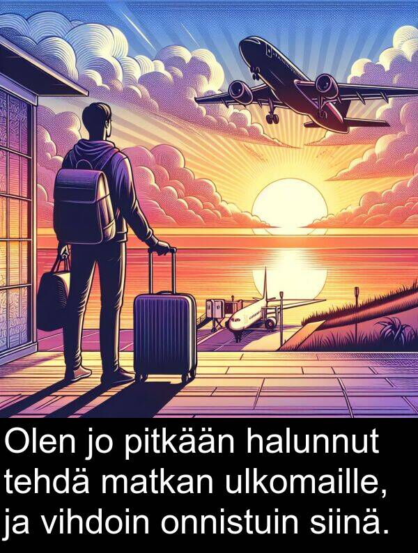 siinä: Olen jo pitkään halunnut tehdä matkan ulkomaille, ja vihdoin onnistuin siinä.