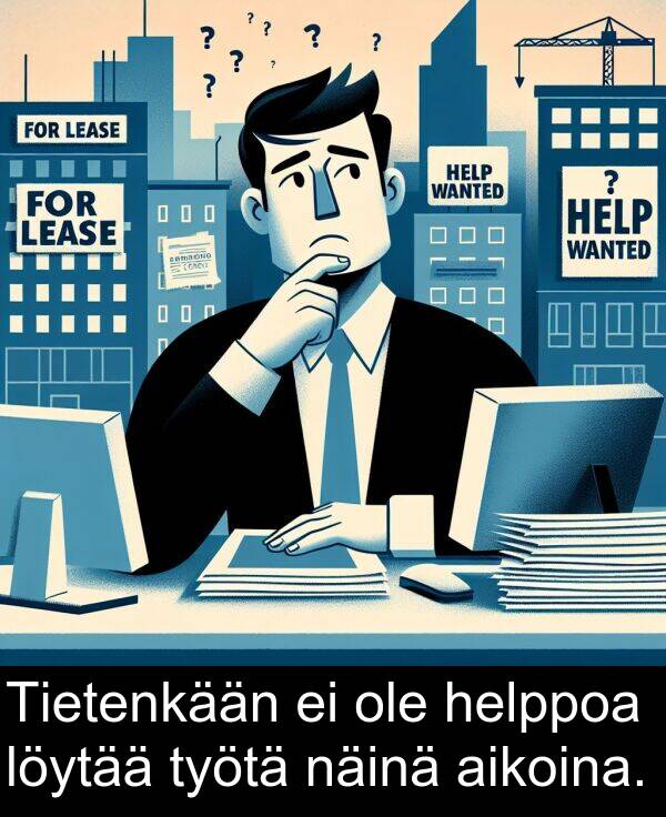 näinä: Tietenkään ei ole helppoa löytää työtä näinä aikoina.