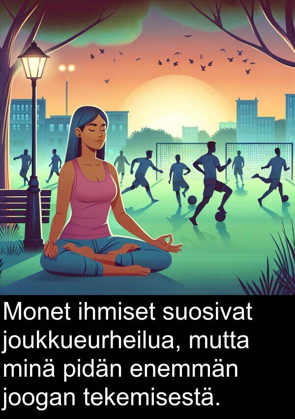 suosivat: Monet ihmiset suosivat joukkueurheilua, mutta minä pidän enemmän joogan tekemisestä.
