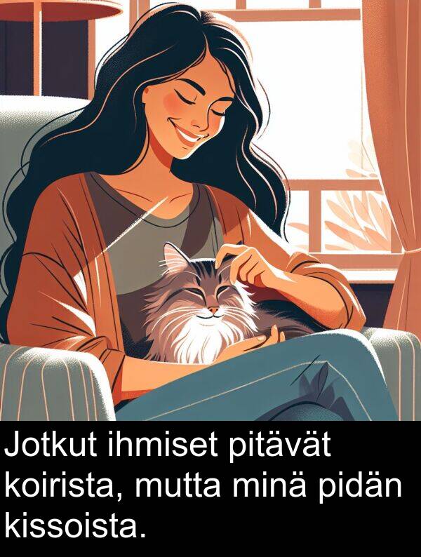 ihmiset: Jotkut ihmiset pitävät koirista, mutta minä pidän kissoista.