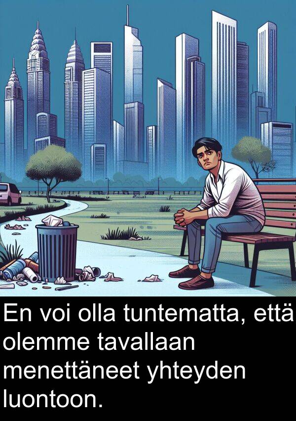 menettäneet: En voi olla tuntematta, että olemme tavallaan menettäneet yhteyden luontoon.
