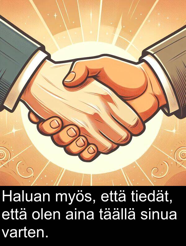 olen: Haluan myös, että tiedät, että olen aina täällä sinua varten.