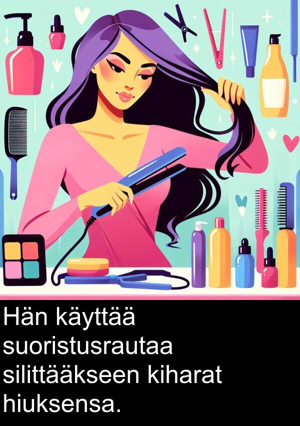 suoristusrautaa: Hän käyttää suoristusrautaa silittääkseen kiharat hiuksensa.