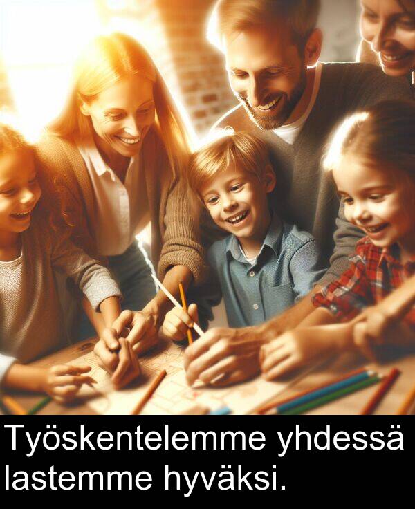 hyväksi: Työskentelemme yhdessä lastemme hyväksi.