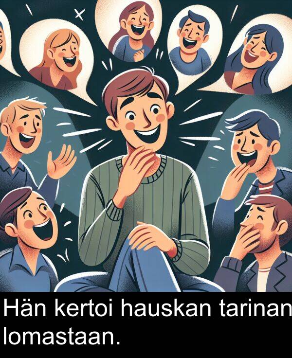 tarinan: Hän kertoi hauskan tarinan lomastaan.