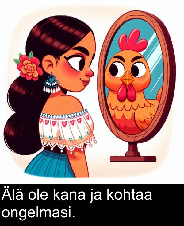 kohtaa: Älä ole kana ja kohtaa ongelmasi.