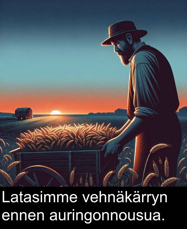 vehnäkärryn: Latasimme vehnäkärryn ennen auringonnousua.