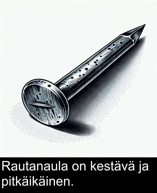 pitkäikäinen: Rautanaula on kestävä ja pitkäikäinen.