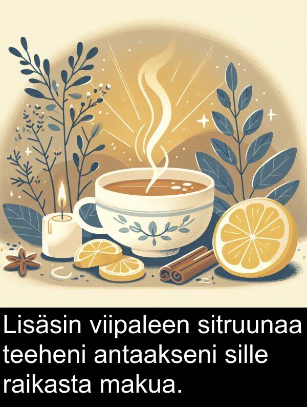 sille: Lisäsin viipaleen sitruunaa teeheni antaakseni sille raikasta makua.