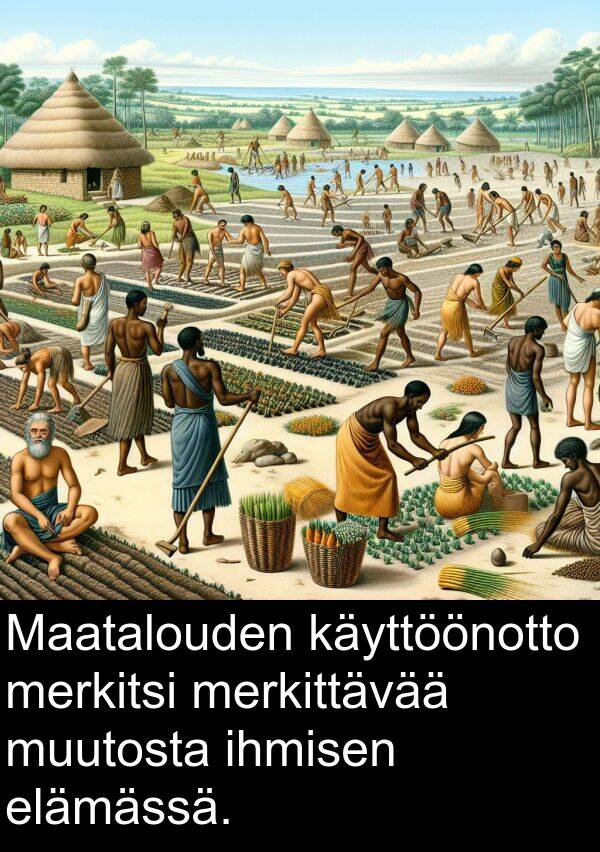 ihmisen: Maatalouden käyttöönotto merkitsi merkittävää muutosta ihmisen elämässä.