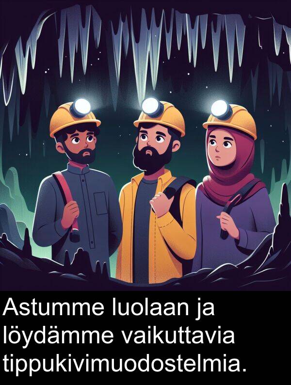 löydämme: Astumme luolaan ja löydämme vaikuttavia tippukivimuodostelmia.