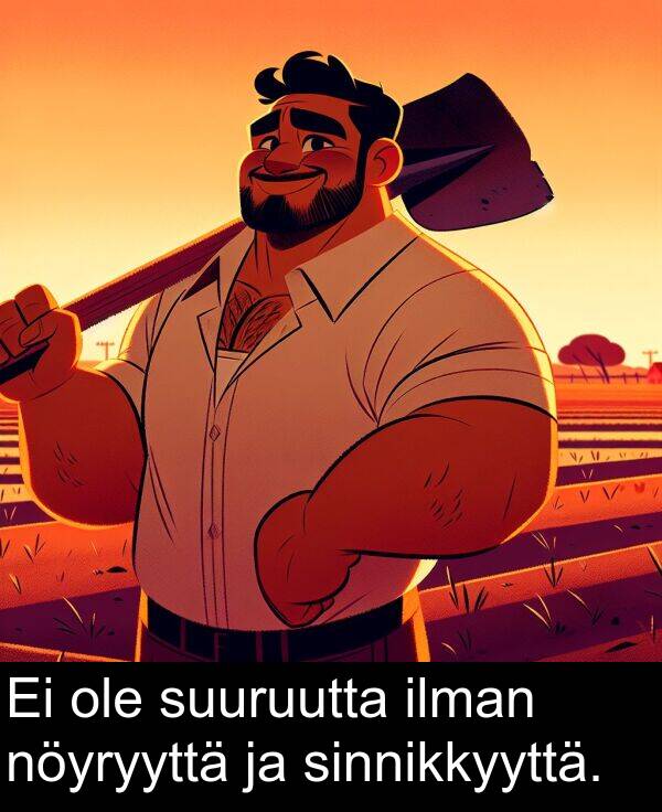 suuruutta: Ei ole suuruutta ilman nöyryyttä ja sinnikkyyttä.