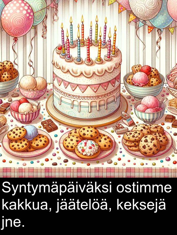 keksejä: Syntymäpäiväksi ostimme kakkua, jäätelöä, keksejä jne.