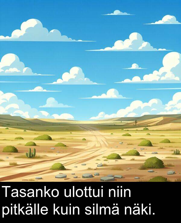 silmä: Tasanko ulottui niin pitkälle kuin silmä näki.