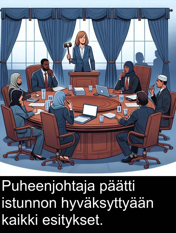 päätti: Puheenjohtaja päätti istunnon hyväksyttyään kaikki esitykset.