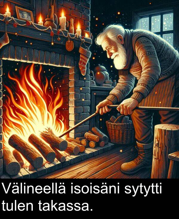 sytytti: Välineellä isoisäni sytytti tulen takassa.