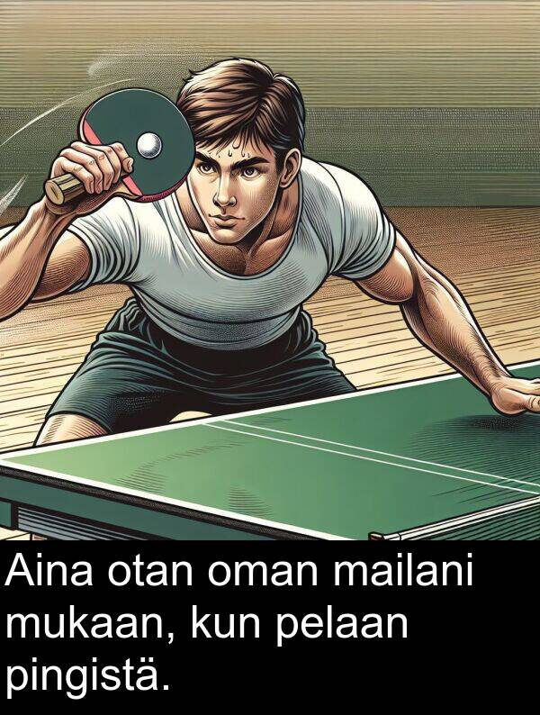 mukaan: Aina otan oman mailani mukaan, kun pelaan pingistä.