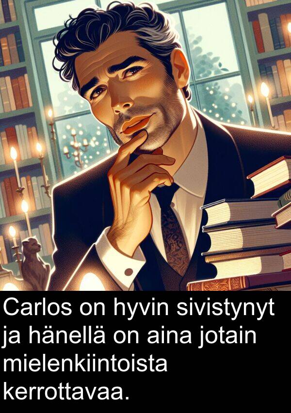 jotain: Carlos on hyvin sivistynyt ja hänellä on aina jotain mielenkiintoista kerrottavaa.