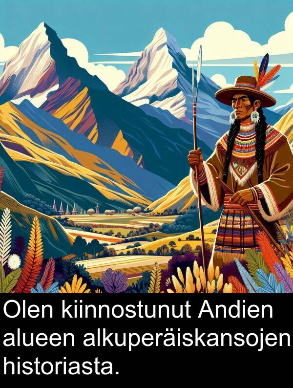 alkuperäiskansojen: Olen kiinnostunut Andien alueen alkuperäiskansojen historiasta.