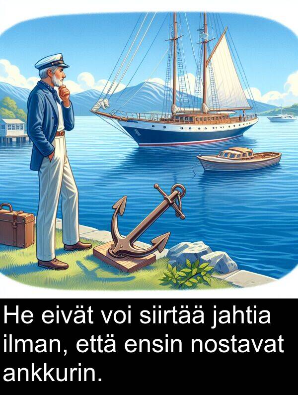 siirtää: He eivät voi siirtää jahtia ilman, että ensin nostavat ankkurin.