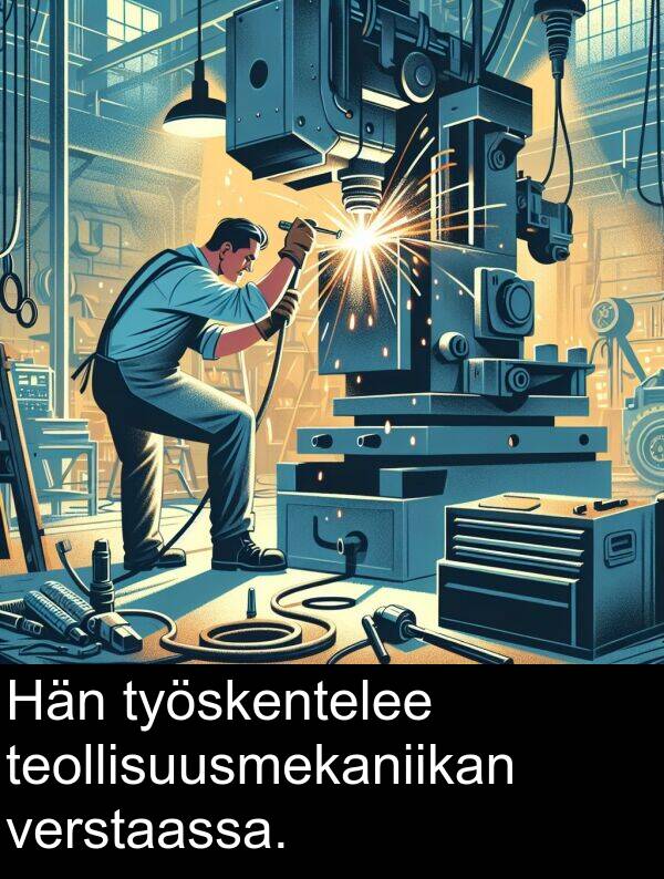verstaassa: Hän työskentelee teollisuusmekaniikan verstaassa.