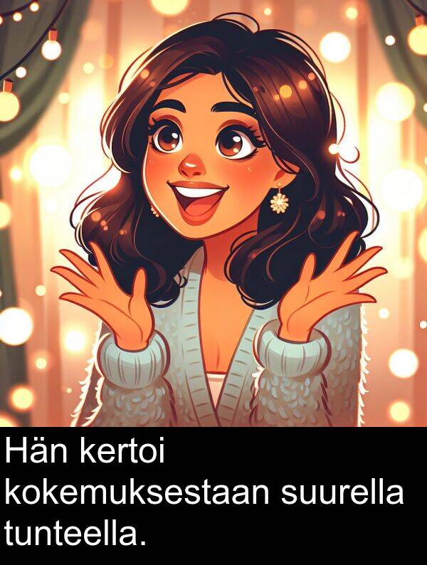 suurella: Hän kertoi kokemuksestaan suurella tunteella.