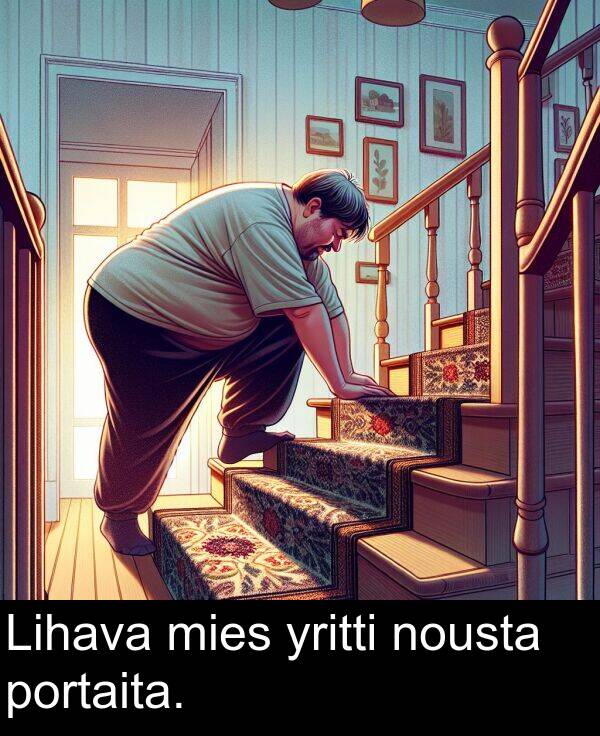 mies: Lihava mies yritti nousta portaita.