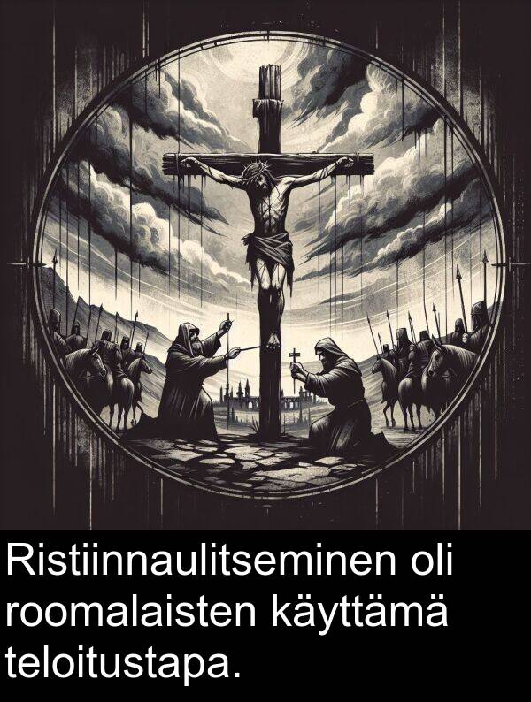 käyttämä: Ristiinnaulitseminen oli roomalaisten käyttämä teloitustapa.