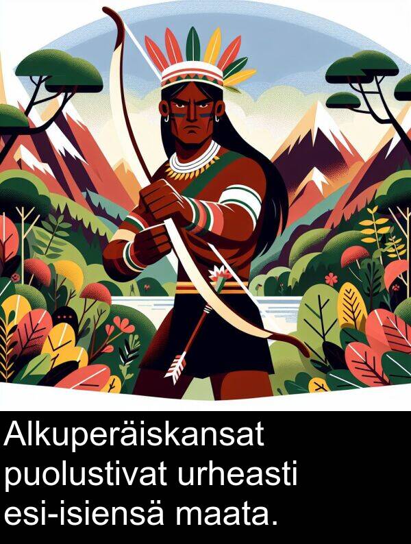 urheasti: Alkuperäiskansat puolustivat urheasti esi-isiensä maata.