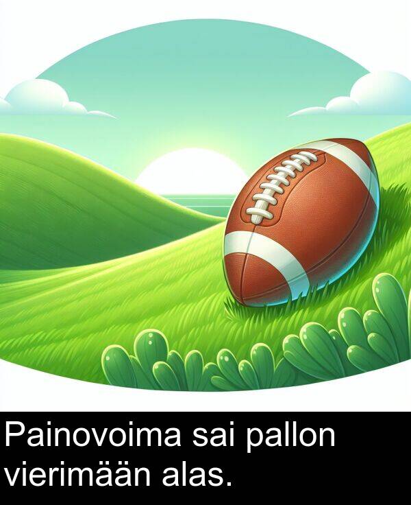 sai: Painovoima sai pallon vierimään alas.